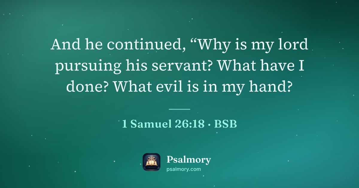 1 Samuel 26:18 verse artwork: And he continued, “Why is my lord pursuing his servant? What have I done? What evil is…