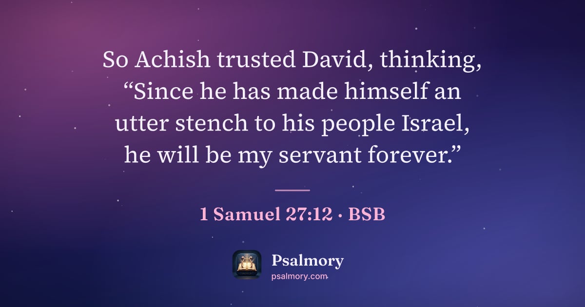 1 Samuel 27:12 verse artwork: So Achish trusted David, thinking, “Since he has made himself an utter stench to his…