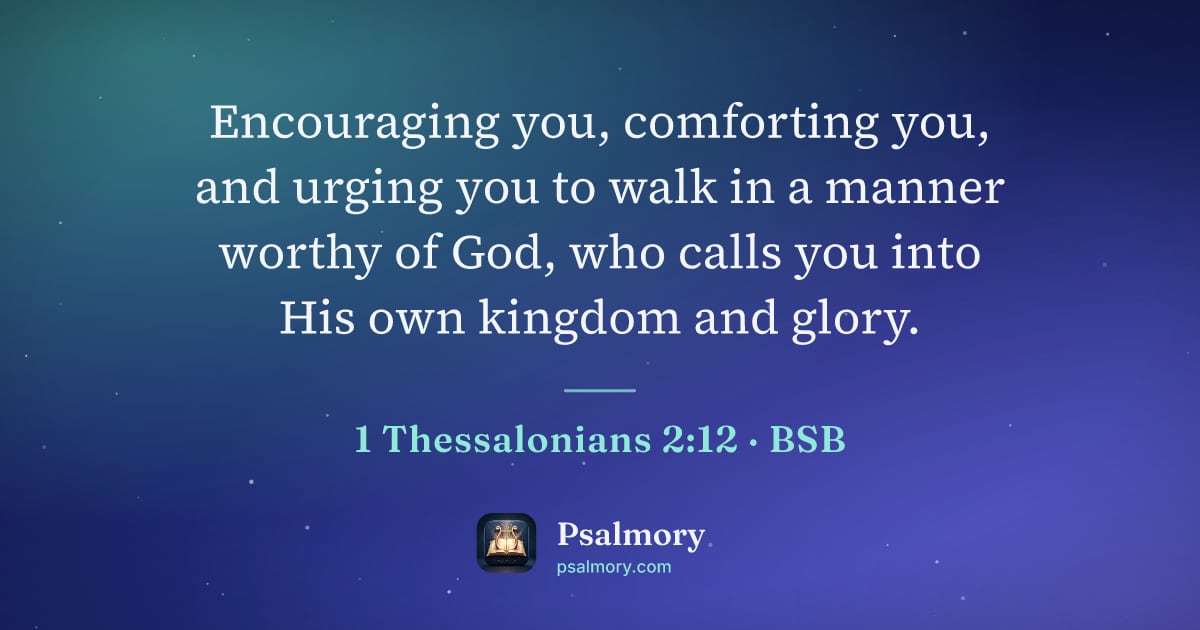 1 Thessalonians 2:12 verse artwork: Encouraging you, comforting you, and urging you to walk in a manner worthy of God, who…