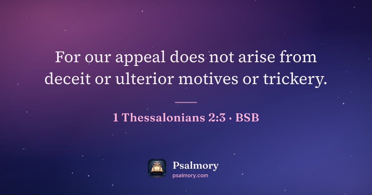 1 Thessalonians 2:3 verse artwork: For our appeal does not arise from deceit or ulterior motives or trickery.