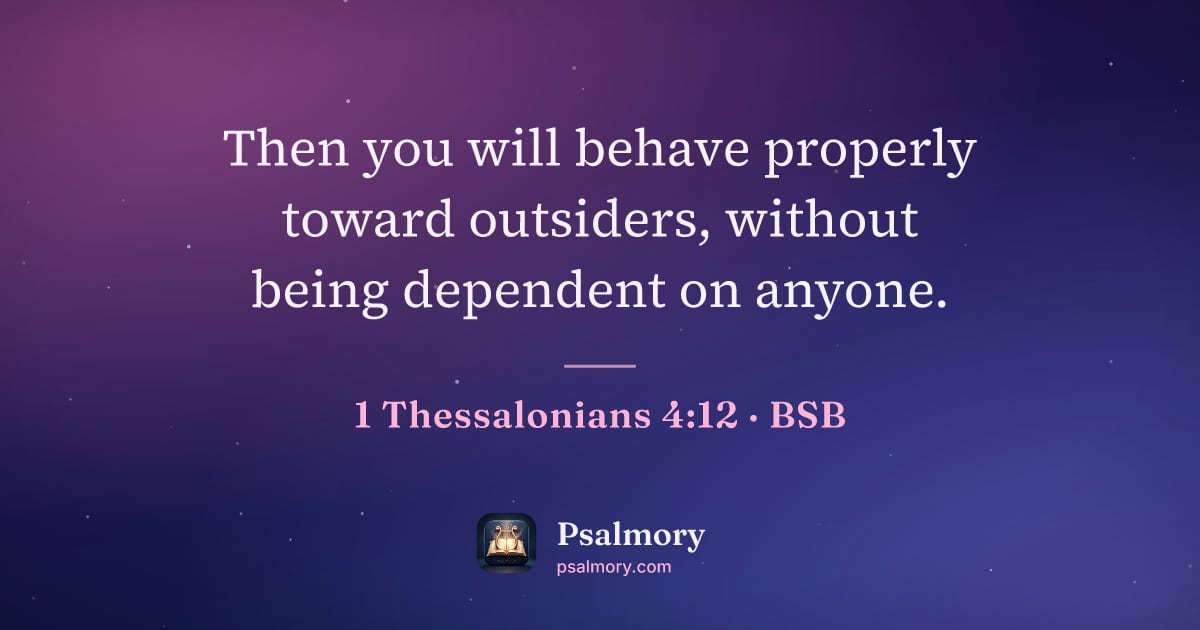 1 Thessalonians 4:12 verse artwork: Then you will behave properly toward outsiders, without being dependent on anyone.