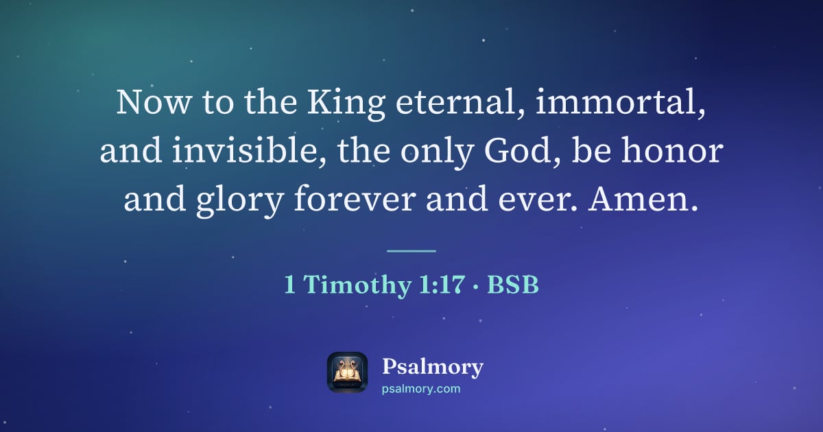1 Timothy 1:17 verse artwork: Now to the King eternal, immortal, and invisible, the only God, be honor and glory…