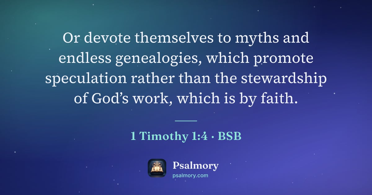 1 Timothy 1:4 verse artwork: Or devote themselves to myths and endless genealogies, which promote speculation rather…