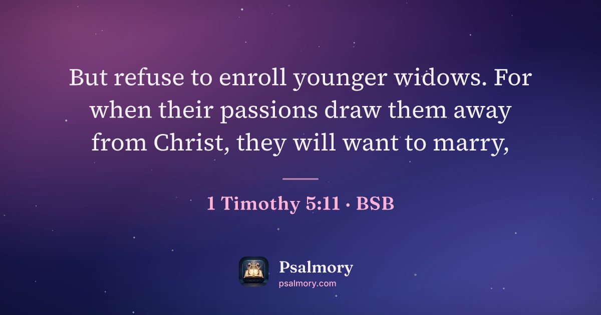 1 Timothy 5:11 verse artwork: But refuse to enroll younger widows. For when their passions draw them away from Christ,…