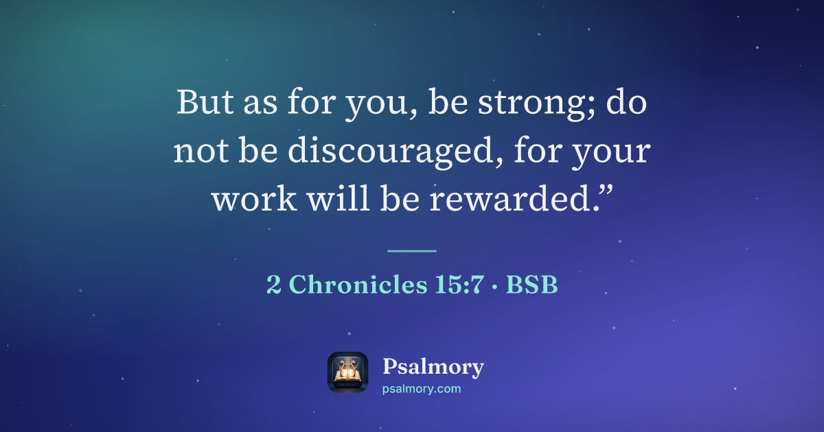 2 Chronicles 15:7 verse artwork: But as for you, be strong; do not be discouraged, for your work will be rewarded.”