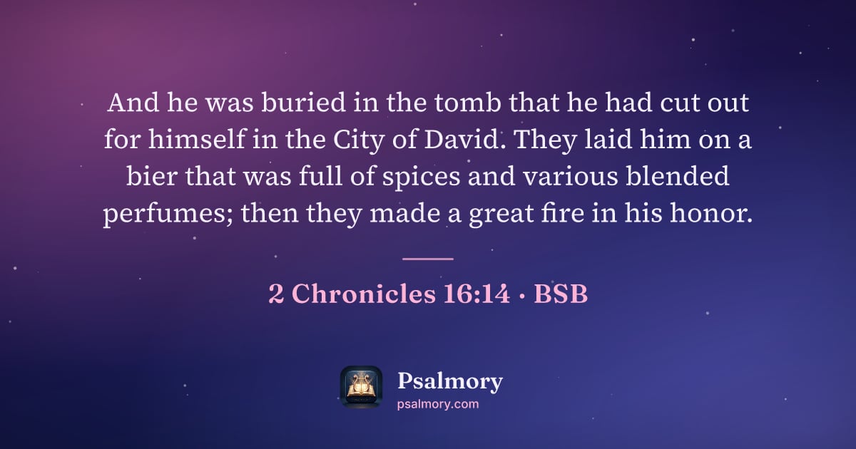 2 Chronicles 16:14 verse artwork: And he was buried in the tomb that he had cut out for himself in the City of David. They…