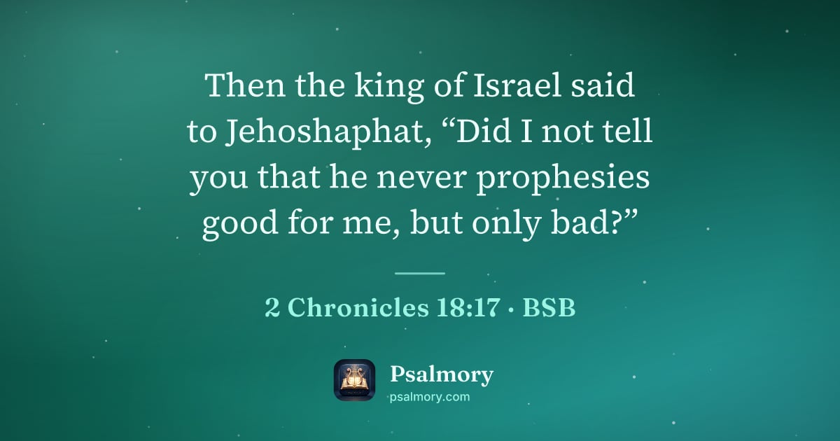 2 Chronicles 18:17 verse artwork: Then the king of Israel said to Jehoshaphat, “Did I not tell you that he never…