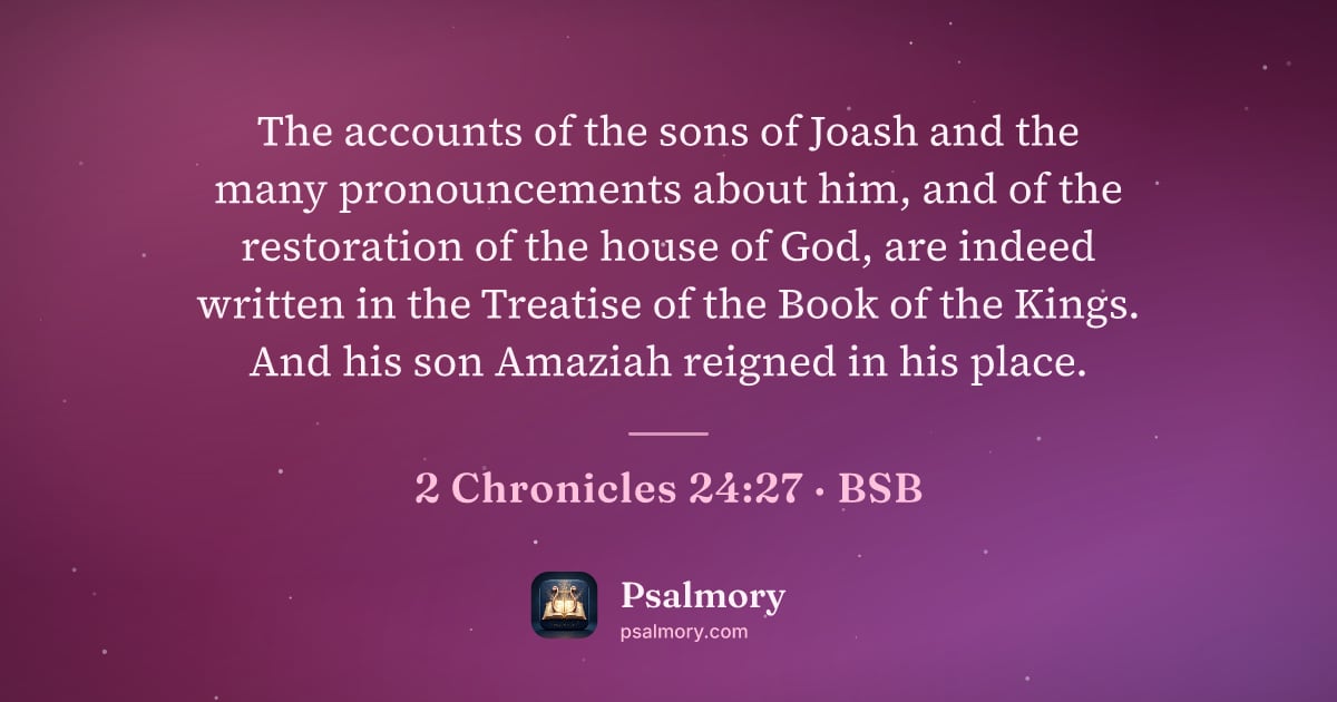 2 Chronicles 24:27 verse artwork: The accounts of the sons of Joash and the many pronouncements about him, and of the…