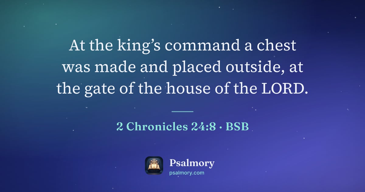 2 Chronicles 24:8 verse artwork: At the king’s command a chest was made and placed outside, at the gate of the house of…