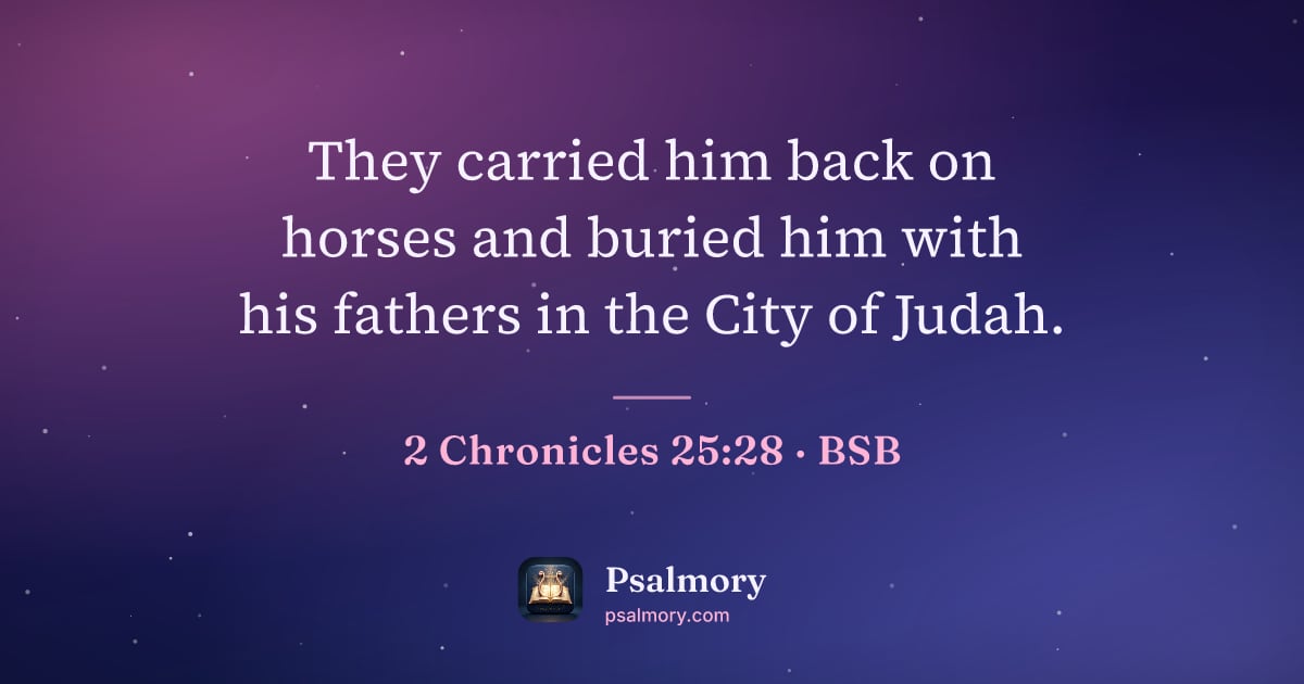 2 Chronicles 25:28 verse artwork: They carried him back on horses and buried him with his fathers in the City of Judah.
