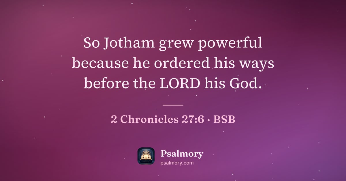 2 Chronicles 27:6 verse artwork: So Jotham grew powerful because he ordered his ways before the LORD his God.