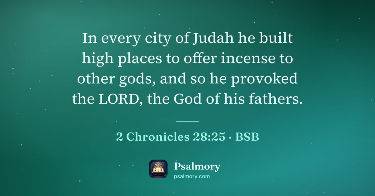 2 Chronicles 28:25 verse artwork: In every city of Judah he built high places to offer incense to other gods, and so he…
