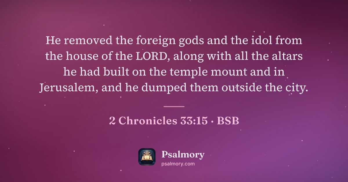 2 Chronicles 33:15 verse artwork: He removed the foreign gods and the idol from the house of the LORD, along with all the…