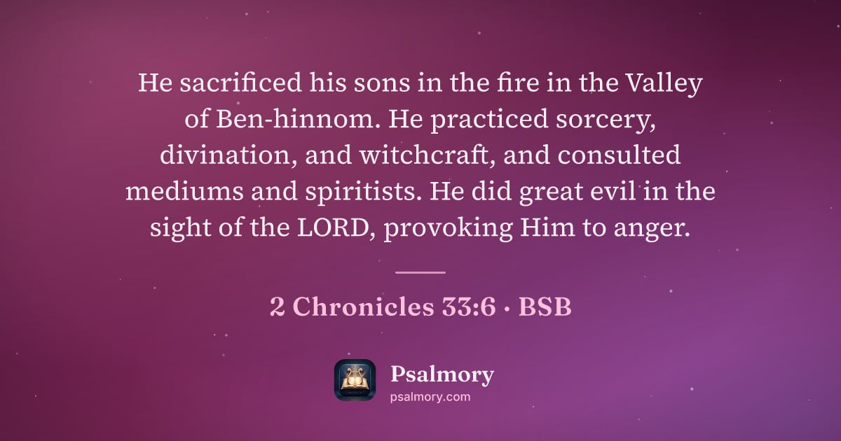 2 Chronicles 33:6 verse artwork: He sacrificed his sons in the fire in the Valley of Ben-hinnom. He practiced sorcery,…