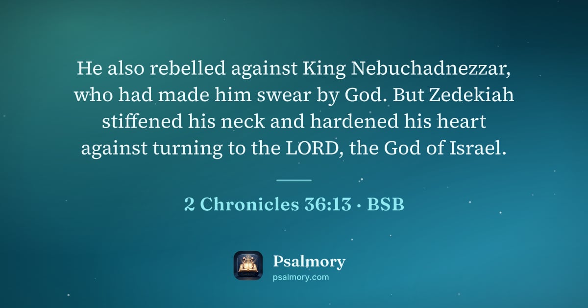 2 Chronicles 36:13 verse artwork: He also rebelled against King Nebuchadnezzar, who had made him swear by God. But…