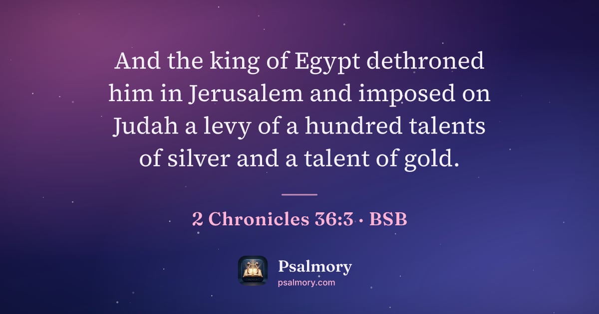 2 Chronicles 36:3 verse artwork: And the king of Egypt dethroned him in Jerusalem and imposed on Judah a levy of a…