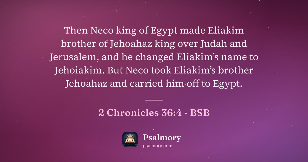 2 Chronicles 36:4 verse artwork: Then Neco king of Egypt made Eliakim brother of Jehoahaz king over Judah and Jerusalem,…