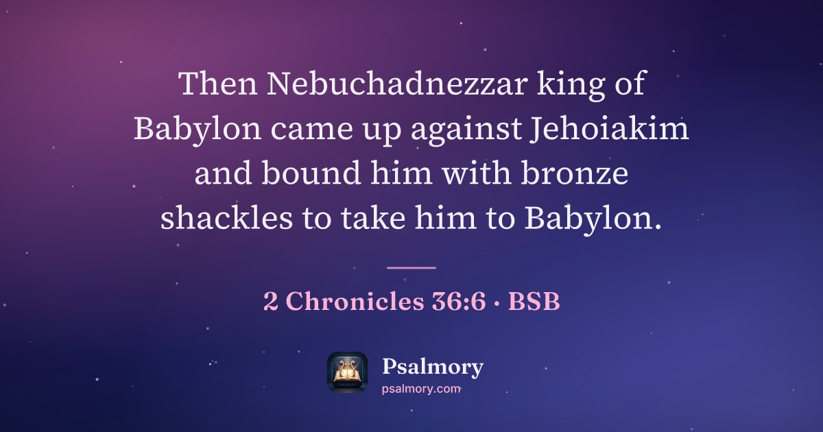 2 Chronicles 36:6 verse artwork: Then Nebuchadnezzar king of Babylon came up against Jehoiakim and bound him with bronze…