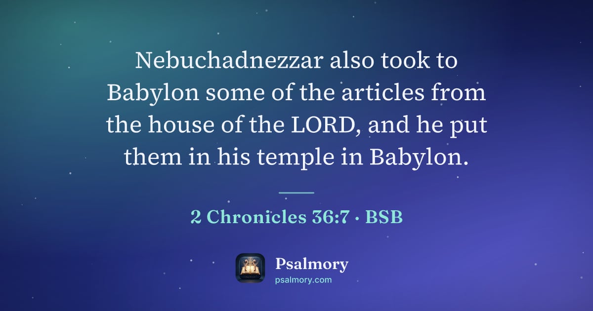 2 Chronicles 36:7 verse artwork: Nebuchadnezzar also took to Babylon some of the articles from the house of the LORD, and…