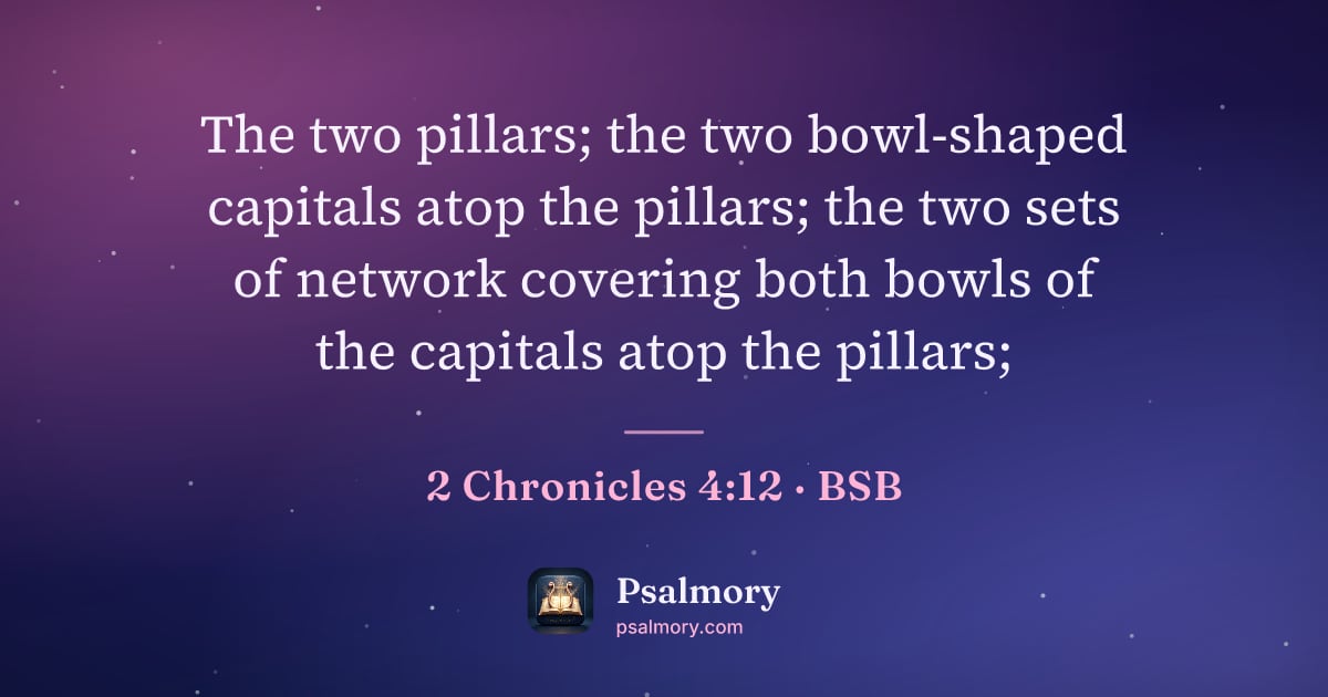 2 Chronicles 4:12 verse artwork: The two pillars; the two bowl-shaped capitals atop the pillars; the two sets of network…