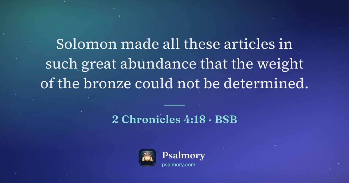 2 Chronicles 4:18 verse artwork: Solomon made all these articles in such great abundance that the weight of the bronze…