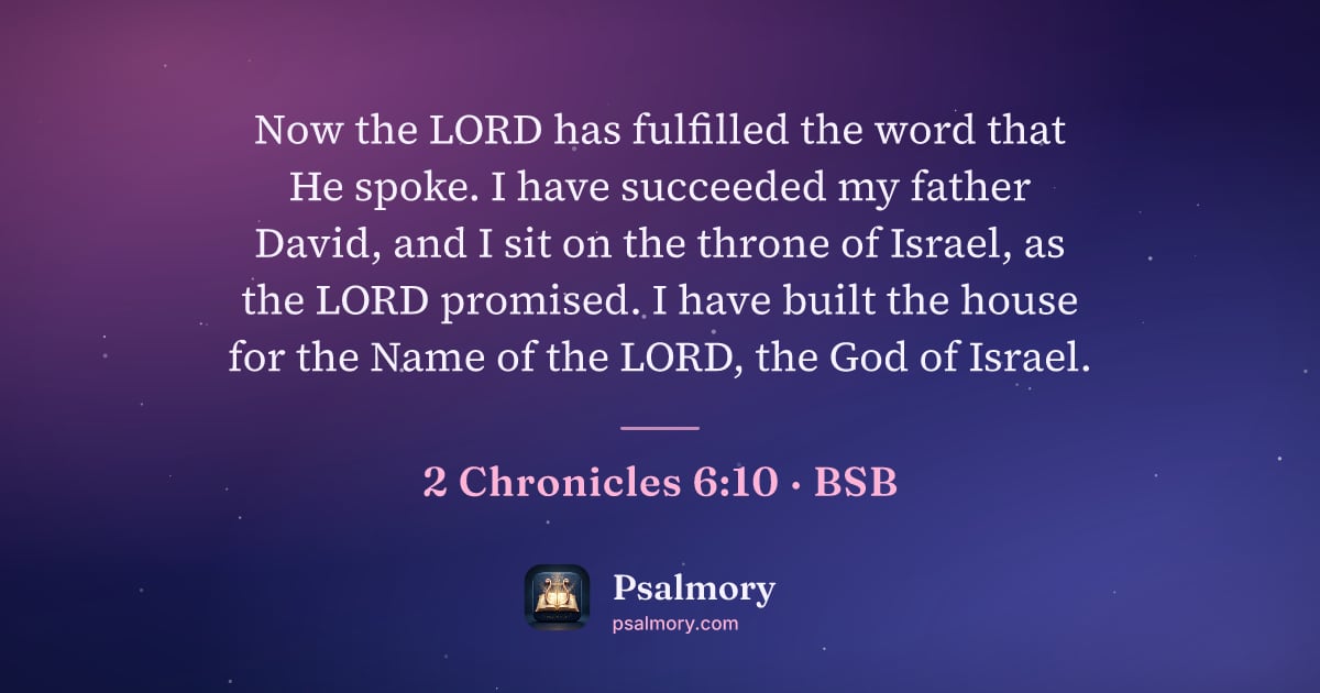 2 Chronicles 6:10 verse artwork: Now the LORD has fulfilled the word that He spoke. I have succeeded my father David, and…
