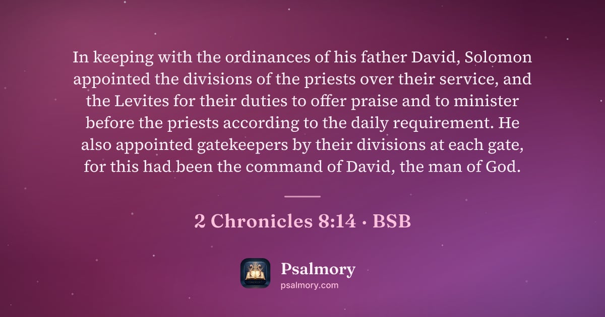 2 Chronicles 8:14 verse artwork: In keeping with the ordinances of his father David, Solomon appointed the divisions of…