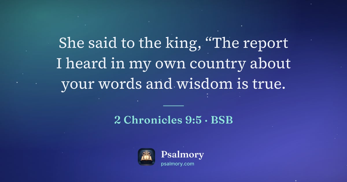 2 Chronicles 9:5 verse artwork: She said to the king, “The report I heard in my own country about your words and wisdom…