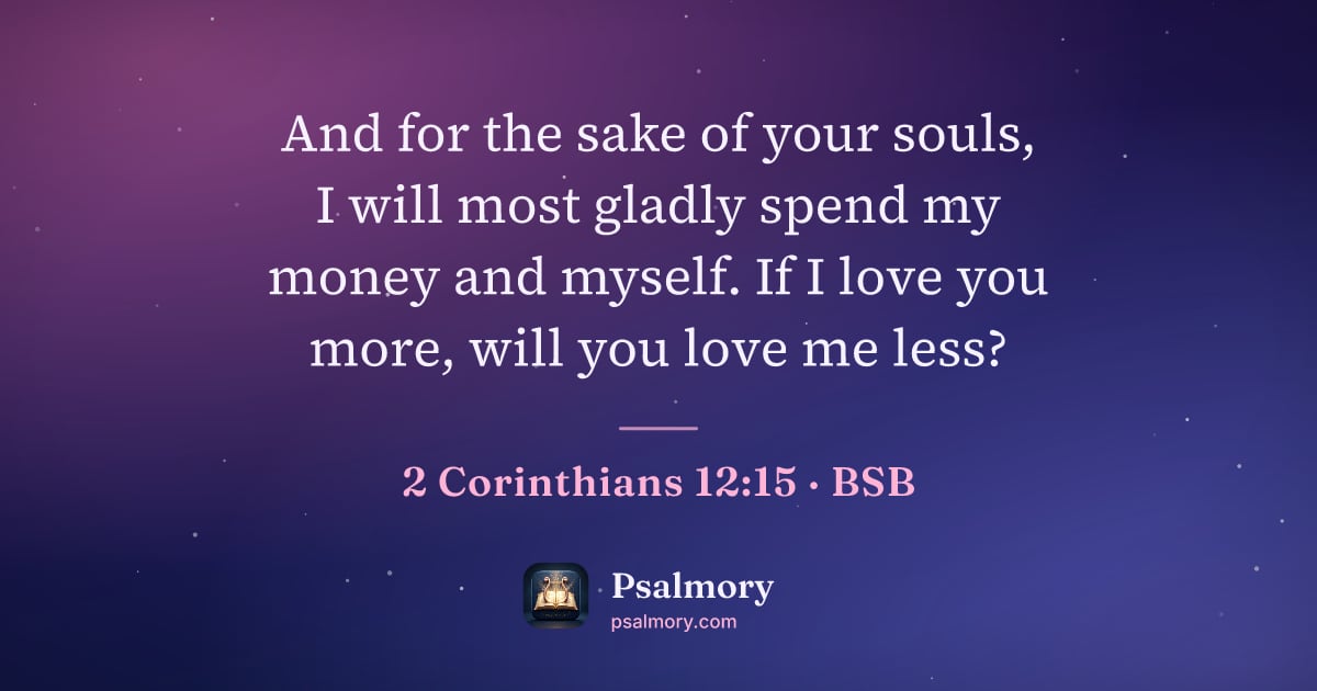 2 Corinthians 12:15 verse artwork: And for the sake of your souls, I will most gladly spend my money and myself. If I love…