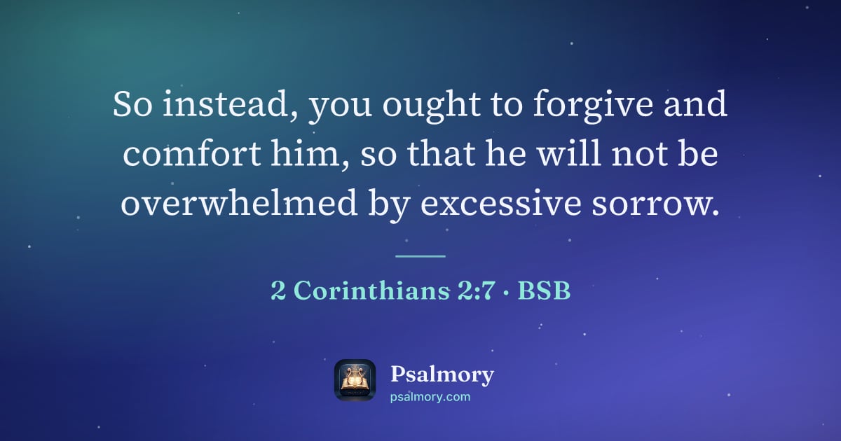 2 Corinthians 2:7 verse artwork: So instead, you ought to forgive and comfort him, so that he will not be overwhelmed by…