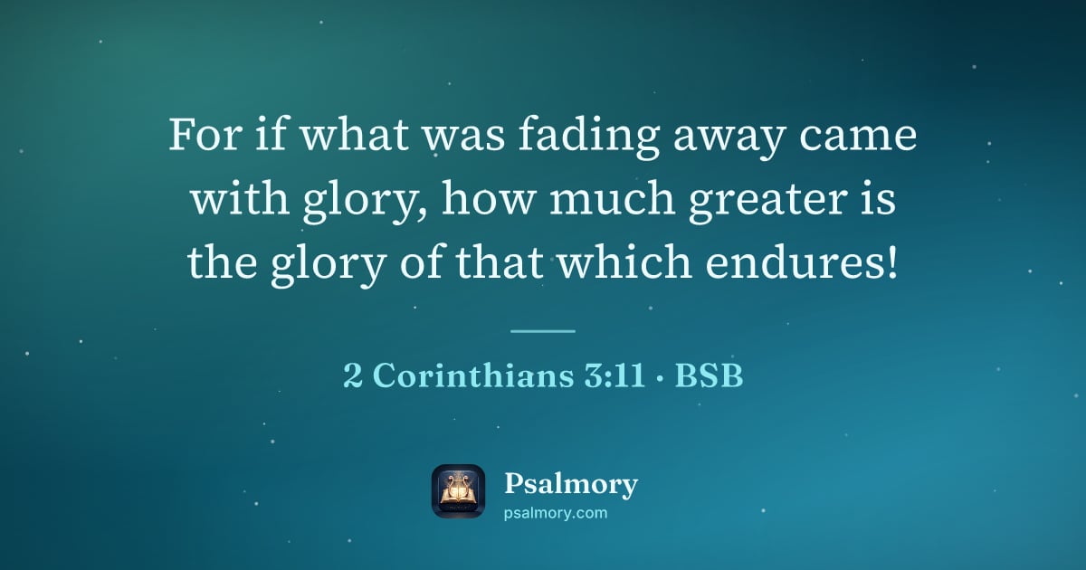 2 Corinthians 3:11 verse artwork: For if what was fading away came with glory, how much greater is the glory of that which…