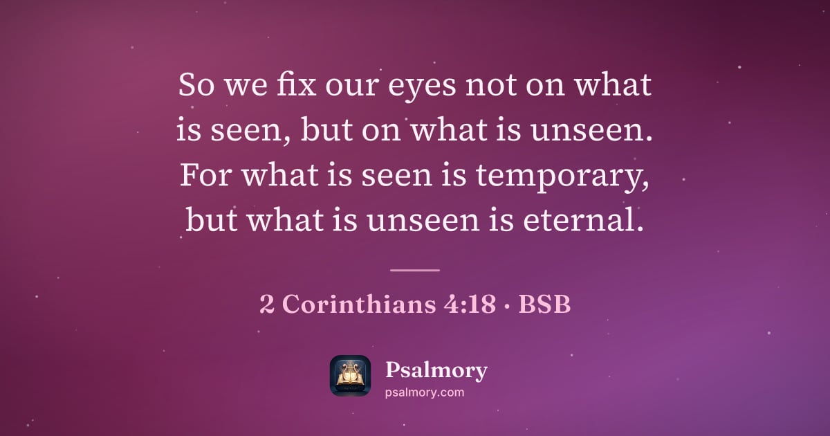 2 Corinthians 4:18 verse artwork: So we fix our eyes not on what is seen, but on what is unseen. For what is seen is…