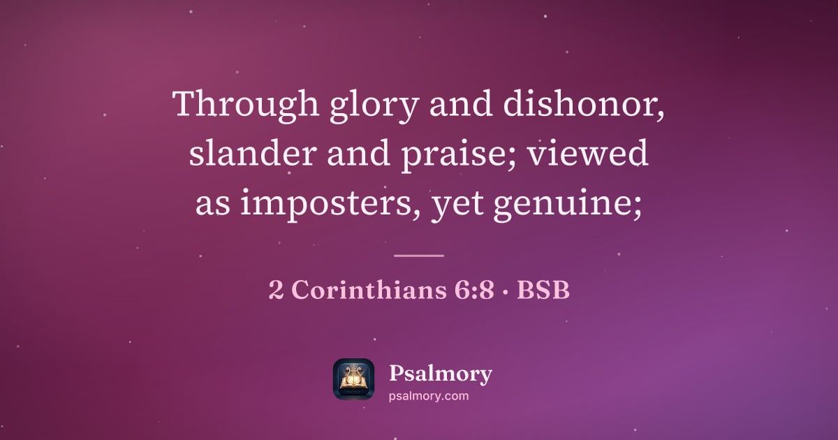 2 Corinthians 6:8 verse artwork: Through glory and dishonor, slander and praise; viewed as imposters, yet genuine;