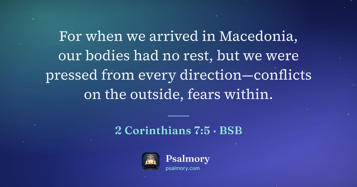 2 Corinthians 7:5 verse artwork: For when we arrived in Macedonia, our bodies had no rest, but we were pressed from every…
