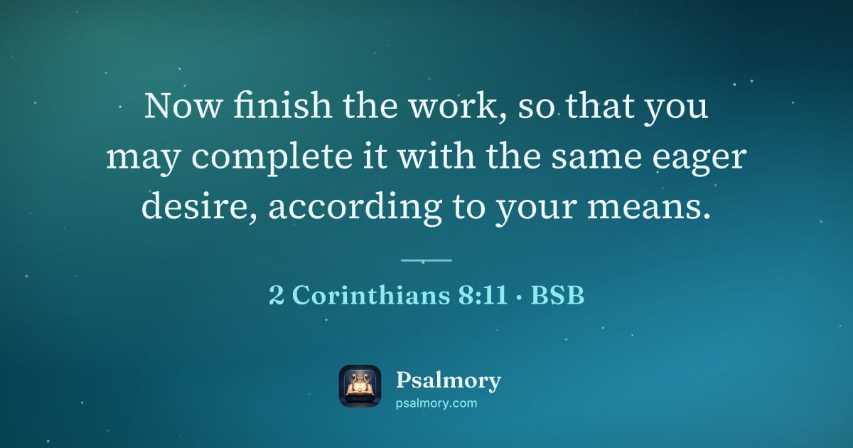 2 Corinthians 8:11 verse artwork: Now finish the work, so that you may complete it with the same eager desire, according…