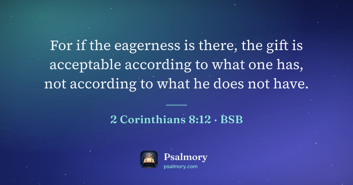 2 Corinthians 8:12 verse artwork: For if the eagerness is there, the gift is acceptable according to what one has, not…