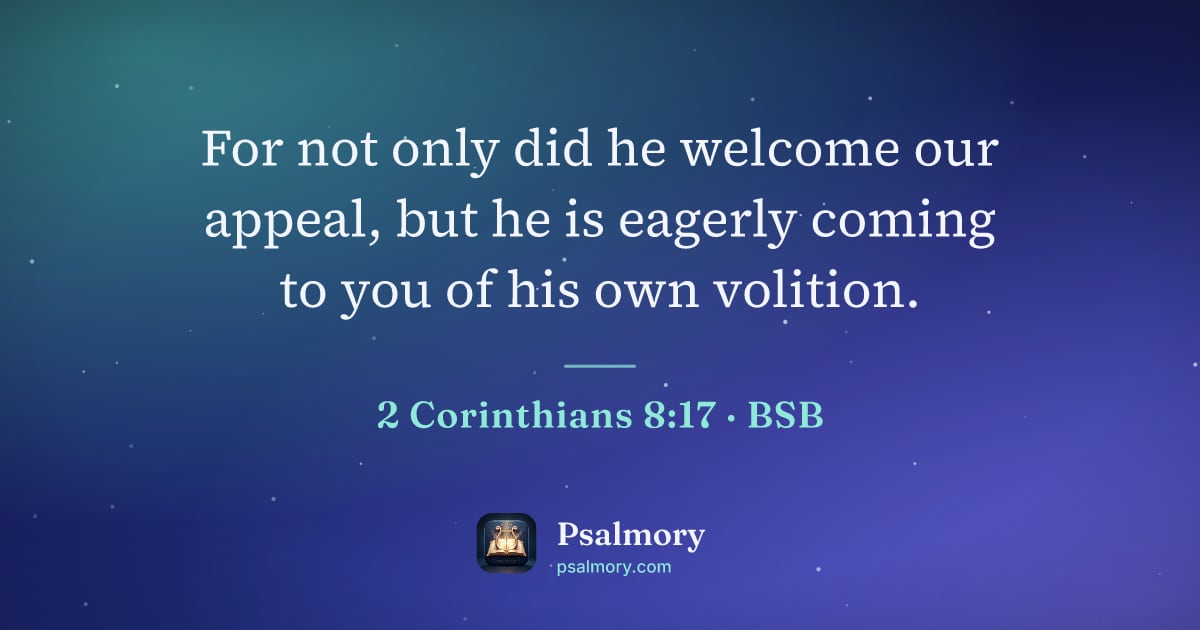 2 Corinthians 8:17 verse artwork: For not only did he welcome our appeal, but he is eagerly coming to you of his own…