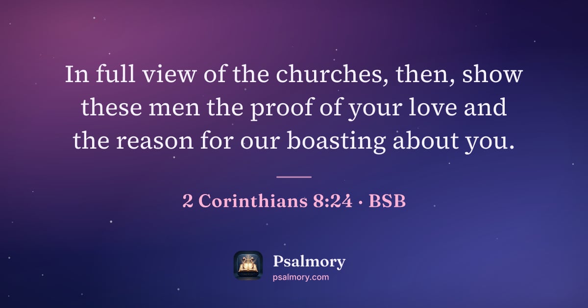 2 Corinthians 8:24 verse artwork: In full view of the churches, then, show these men the proof of your love and the reason…