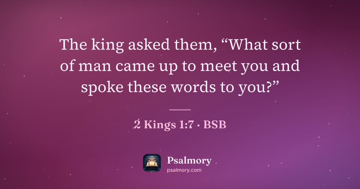 2 Kings 1:7 verse artwork: The king asked them, “What sort of man came up to meet you and spoke these words to you?”