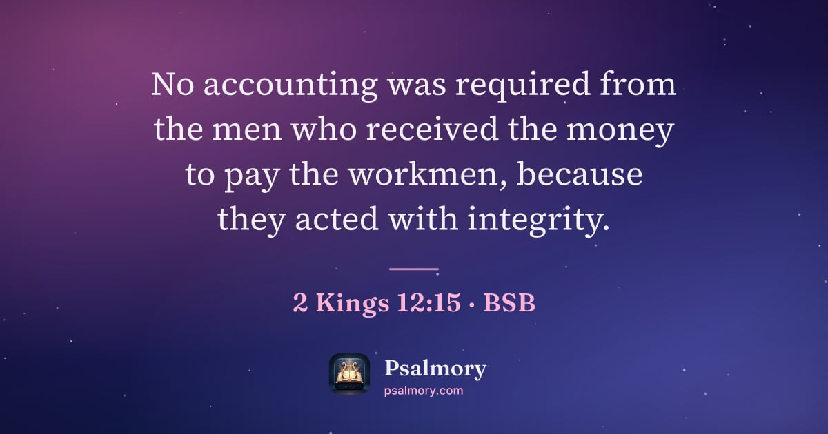 2 Kings 12:15 verse artwork: No accounting was required from the men who received the money to pay the workmen,…