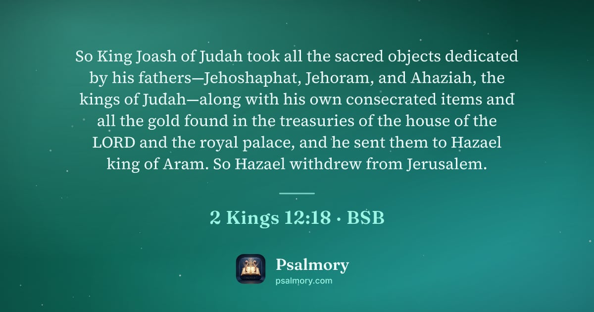 2 Kings 12:18 verse artwork: So King Joash of Judah took all the sacred objects dedicated by his fathers—Jehoshaphat,…