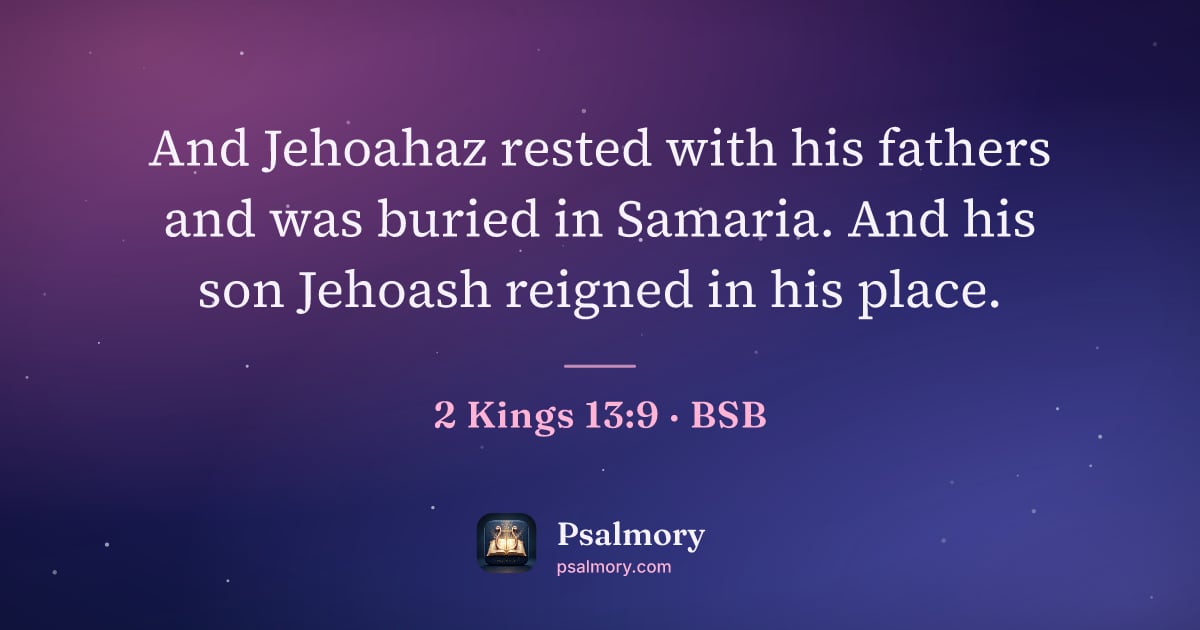 2 Kings 13:9 verse artwork: And Jehoahaz rested with his fathers and was buried in Samaria. And his son Jehoash…