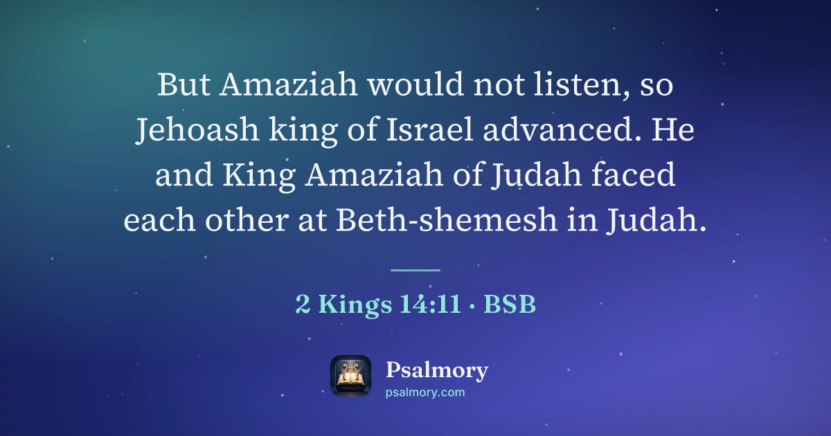 2 Kings 14:11 verse artwork: But Amaziah would not listen, so Jehoash king of Israel advanced. He and King Amaziah of…