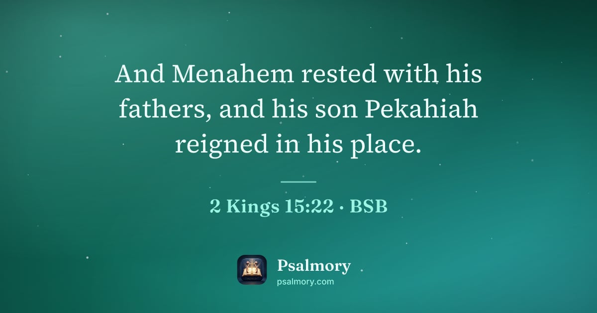 2 Kings 15:22 verse artwork: And Menahem rested with his fathers, and his son Pekahiah reigned in his place.
