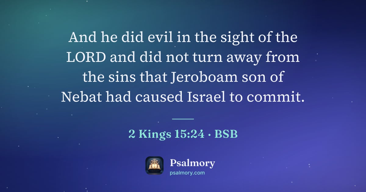 2 Kings 15:24 verse artwork: And he did evil in the sight of the LORD and did not turn away from the sins that…