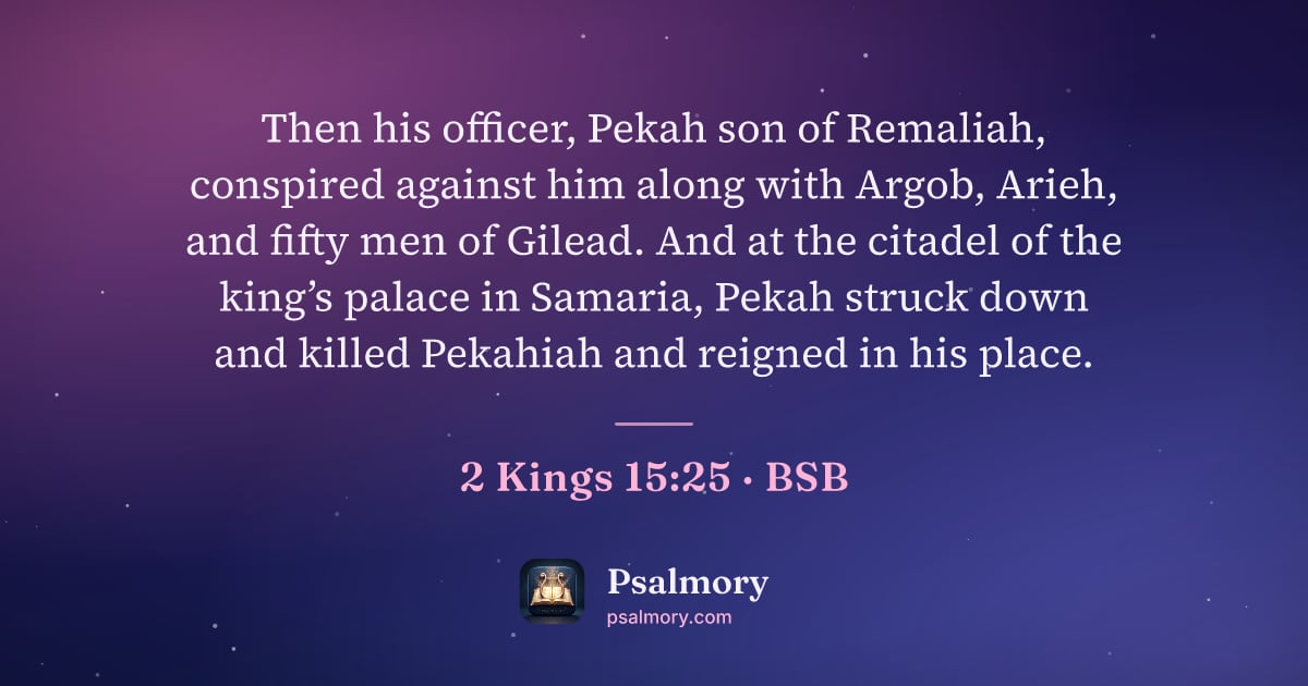 2 Kings 15:25 verse artwork: Then his officer, Pekah son of Remaliah, conspired against him along with Argob, Arieh,…