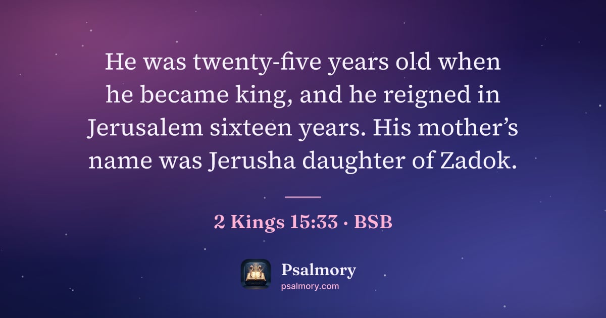 2 Kings 15:33 verse artwork: He was twenty-five years old when he became king, and he reigned in Jerusalem sixteen…