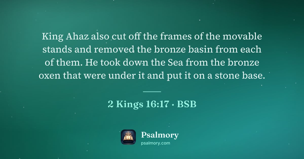 2 Kings 16:17 verse artwork: King Ahaz also cut off the frames of the movable stands and removed the bronze basin…