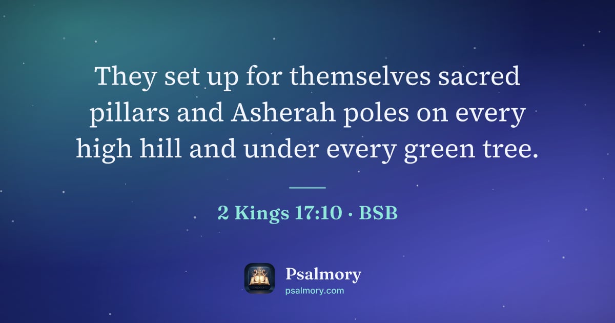 2 Kings 17:10 verse artwork: They set up for themselves sacred pillars and Asherah poles on every high hill and under…