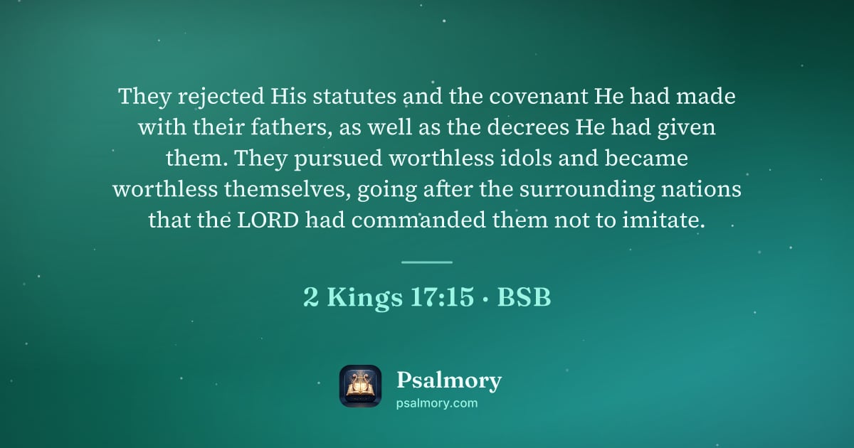 2 Kings 17:15 verse artwork: They rejected His statutes and the covenant He had made with their fathers, as well as…